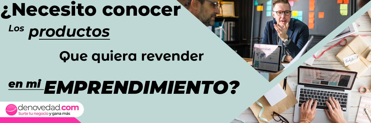 ¿Necesito conocer los productos que quiera revender en mi emprendimiento?