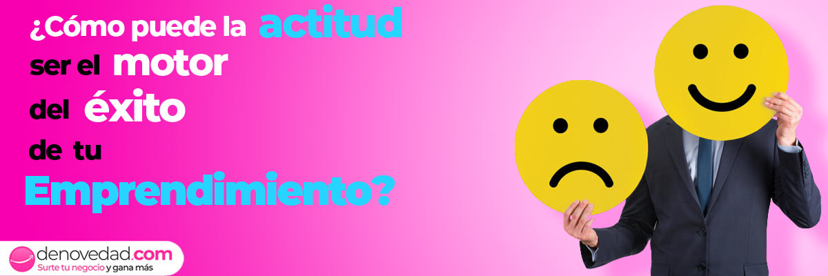 ¿Cómo puede la actitud ser el motor del éxito de tu emprendimiento?